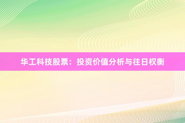 华工科技股票：投资价值分析与往日权衡
